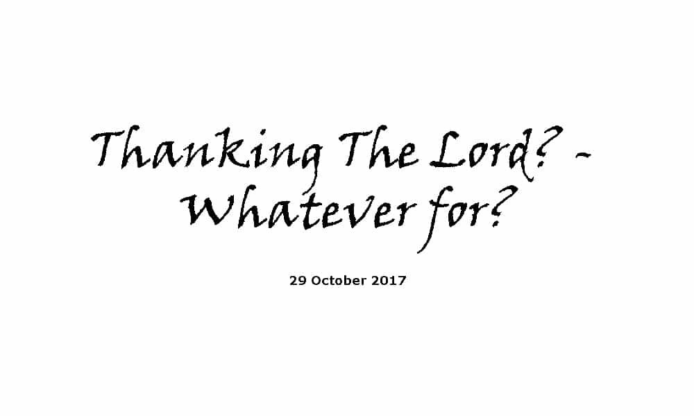 Sermon-29-10-17-Thanking The Lord? - Whatever for?