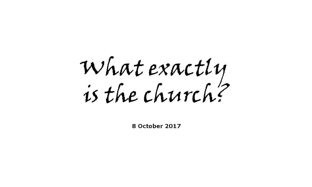 Sermon-8-10-17-What exactly is the church?