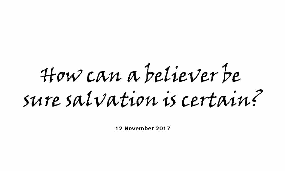 Sermon-12-11-17-How-can-a-believer-be-sure-salvation-is-certain?