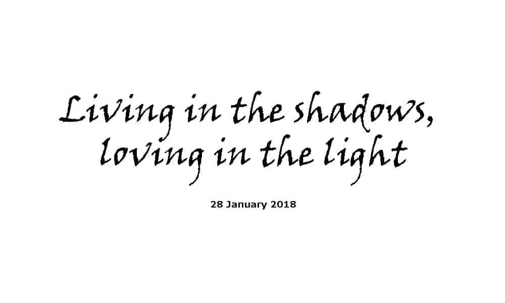 Sermon 28-1-18 - Living in the shadows, loving in the light