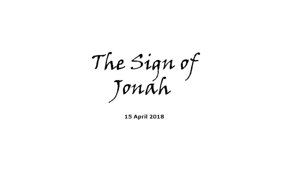 Sermon - 15-4-18 The Sign of Jonah