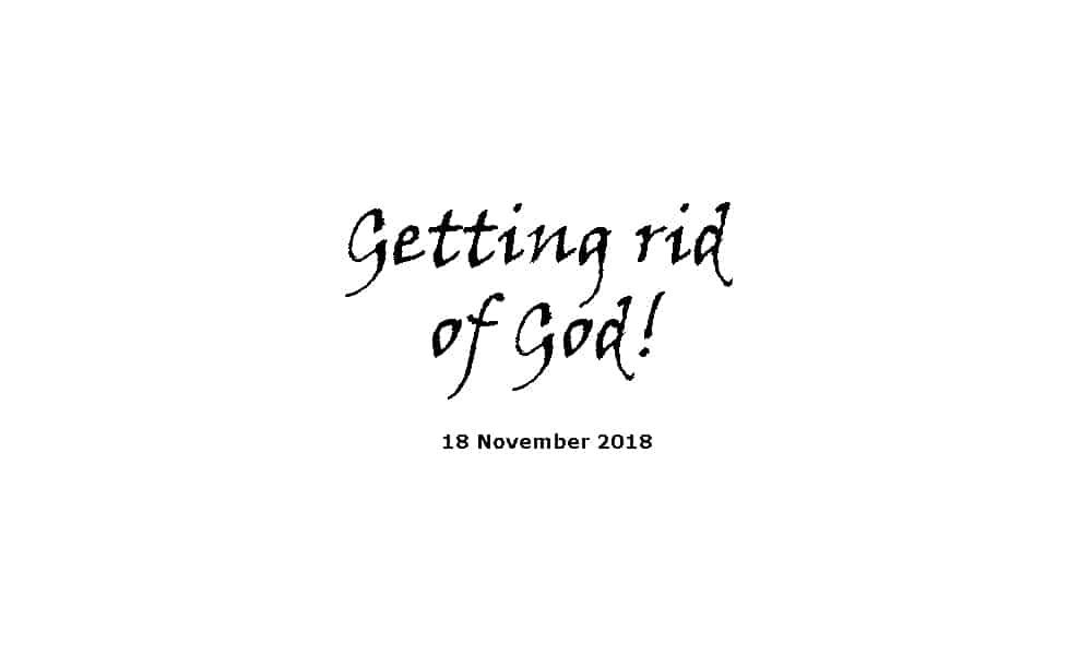 Sermon - 18-11-18 Getting rid of God