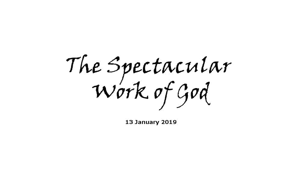 Sermon - 13-1-19 The spectacular work of God