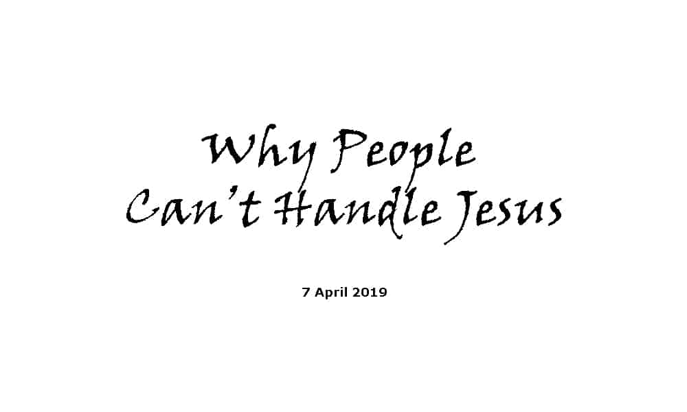 Sermon - 7-4-19 - Why People Can’t Handle Jesus