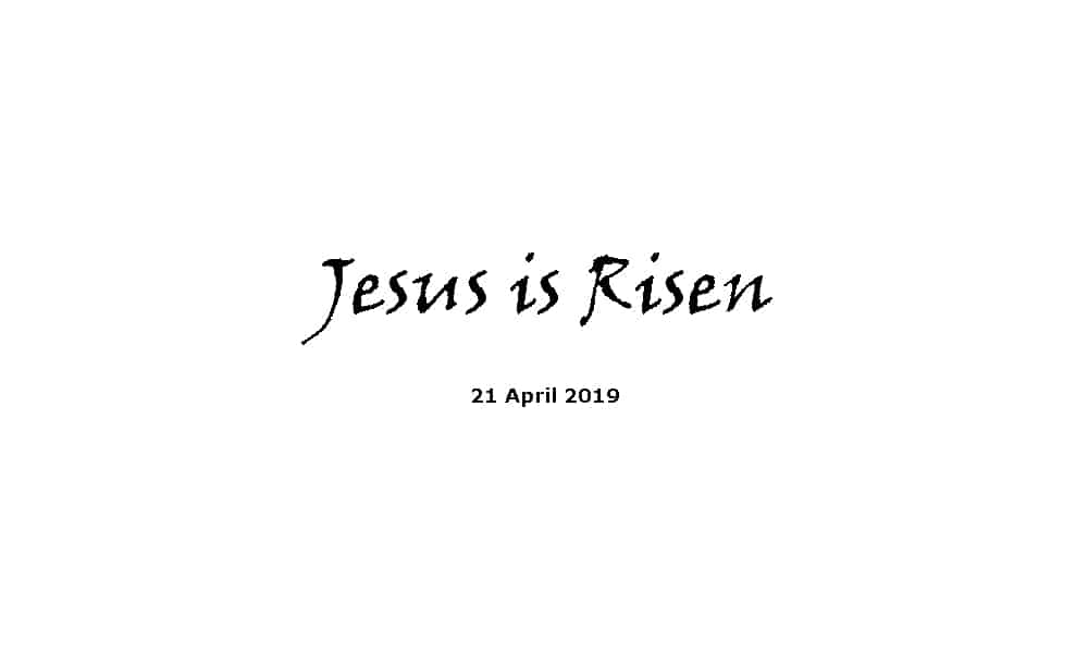 Sermon - Jesus is Risen - 21-4-19