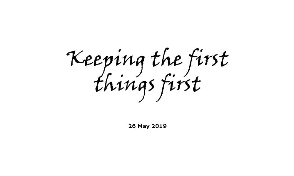 Sermon - 26-5-19 - Keeping the first things first