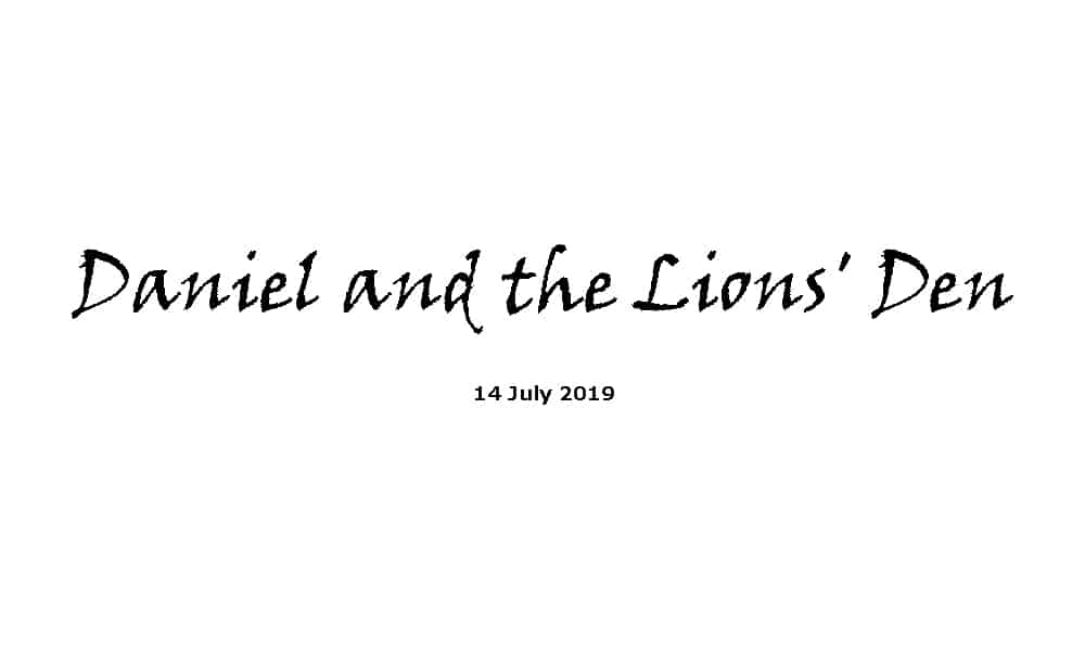 Sermon - 14-7-19 Daniel and the Lions' Den