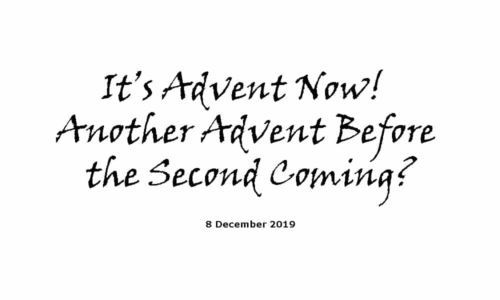 Sermon - 8-12-19 - It’s Advent now - Another Advent before the Second Coming