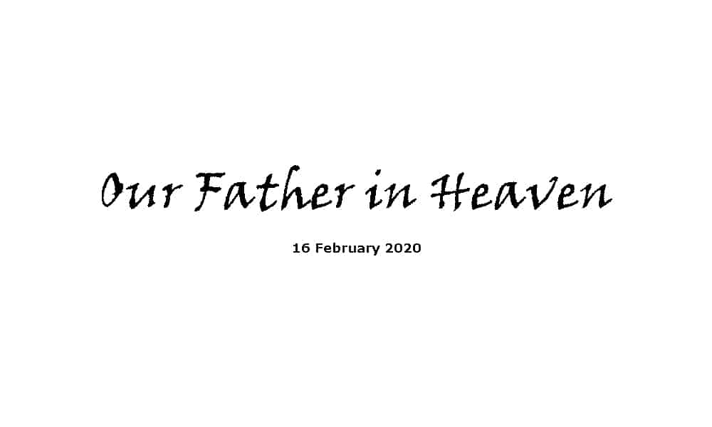 Sermon - 16-2-20 - Our Father in Heaven