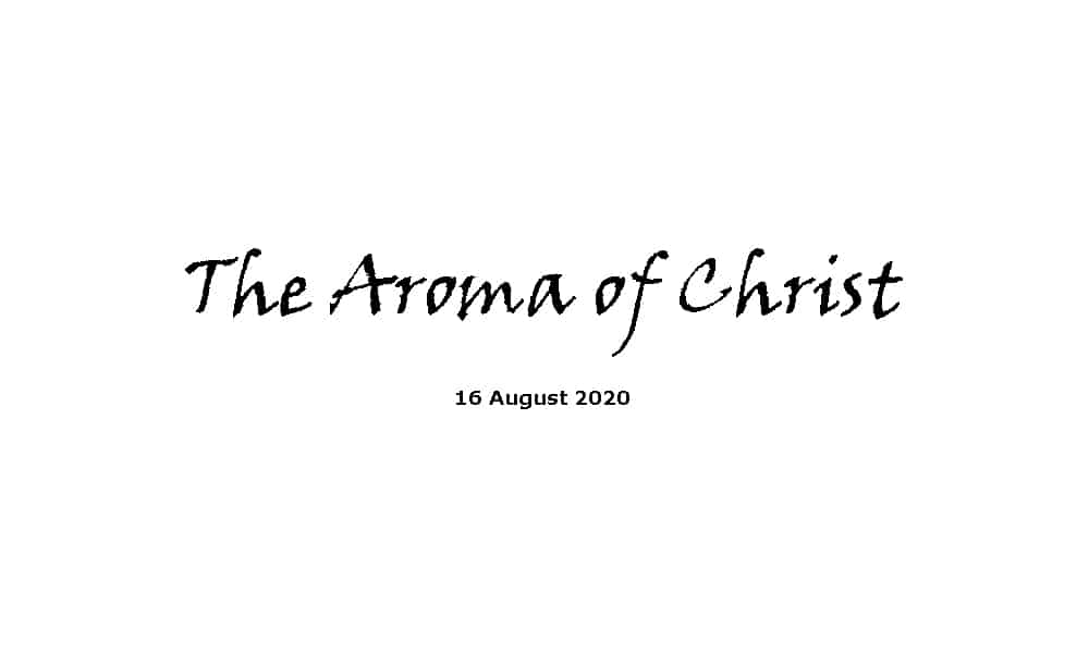Sermon - 16-8-20 -The Aroma of Christ