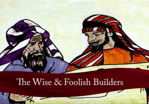 The Wise & Foolish Builders