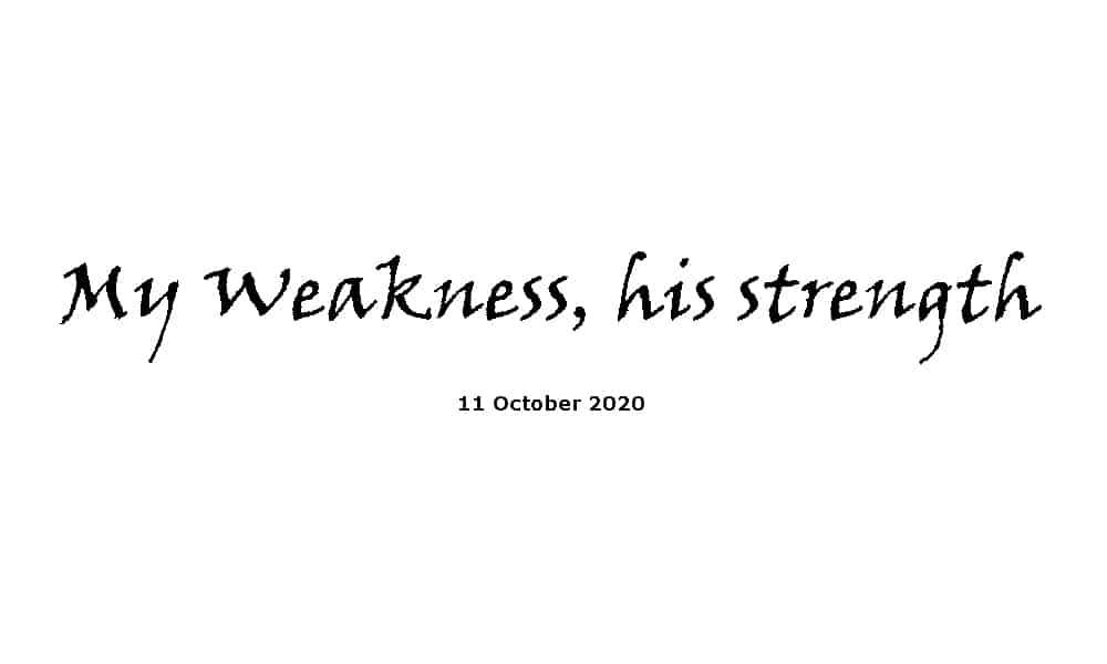 Sermon - 11-10-20 - My Weakness, his strength