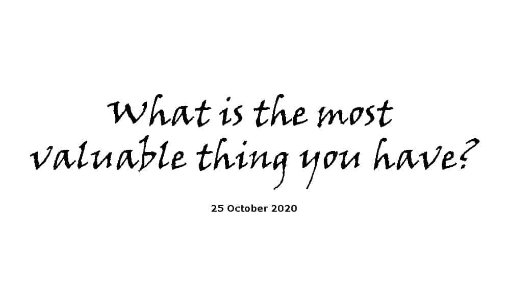 Sermon - 25-10-20 - What Is the Most Valuable Thing You Have?