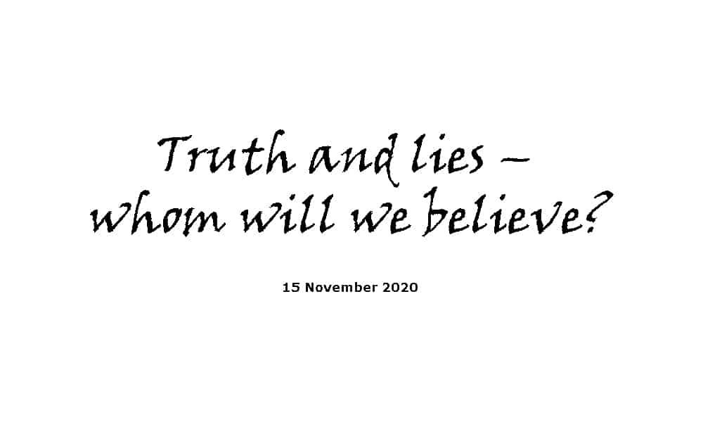 Sermon - 15-11-20 - Truth and lies – whom will we believe?