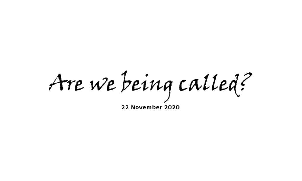 Sermon - 22-11-20 - Are we being called