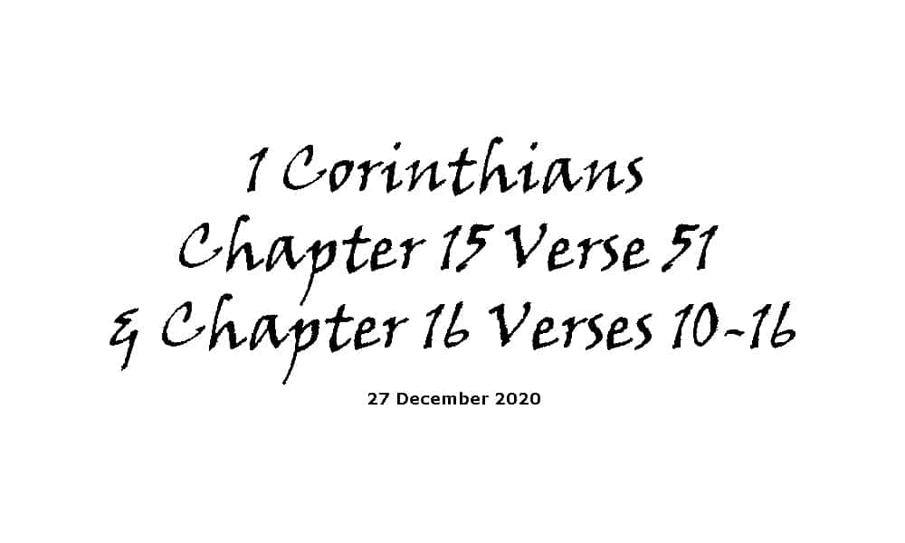 Reading -1 Corinthians Chapter 15 Verse 51 & Chapter 16 Verses 10-16