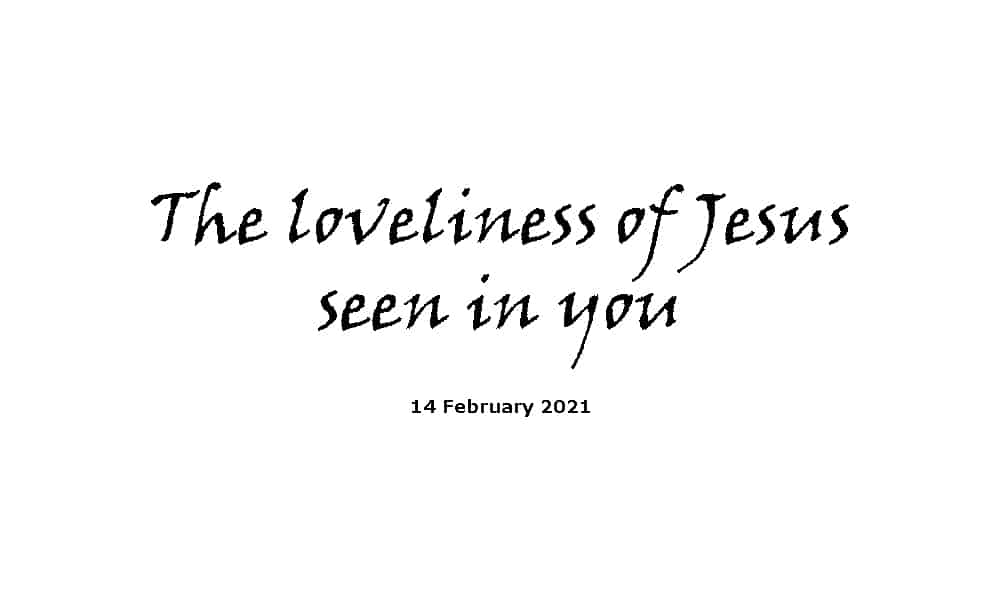 The loveliness of Jesus seen in you - 14-2-21