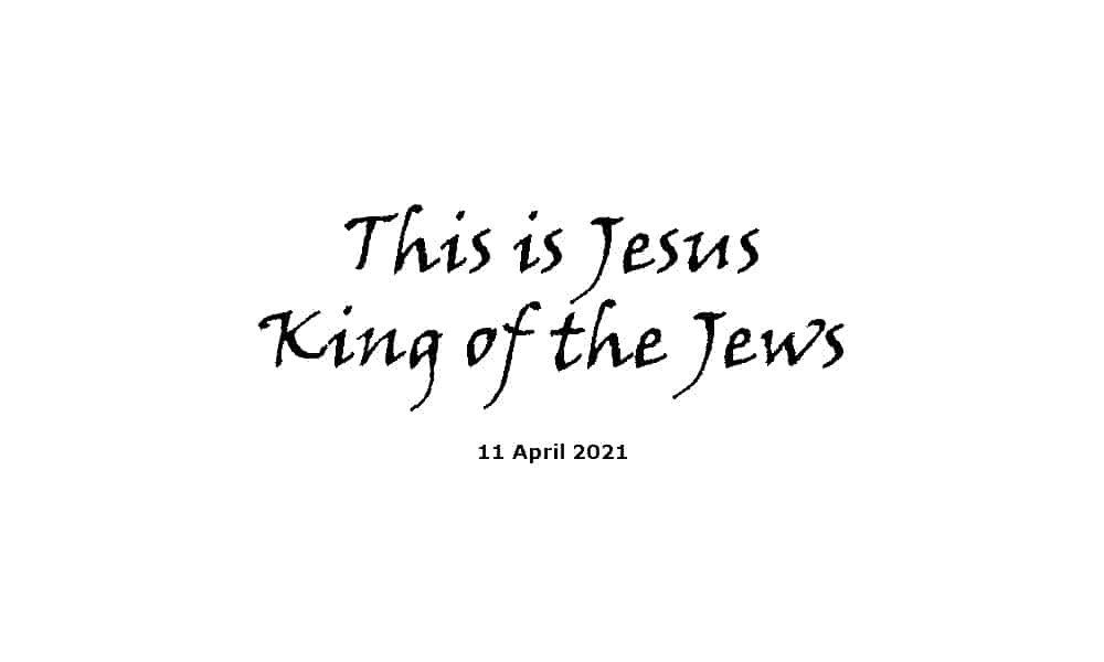 This is Jesus King of the Jews - 11-4-21