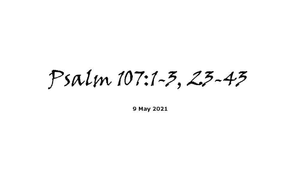 Reading - Psalm 107 verses 1-3 & 23-43