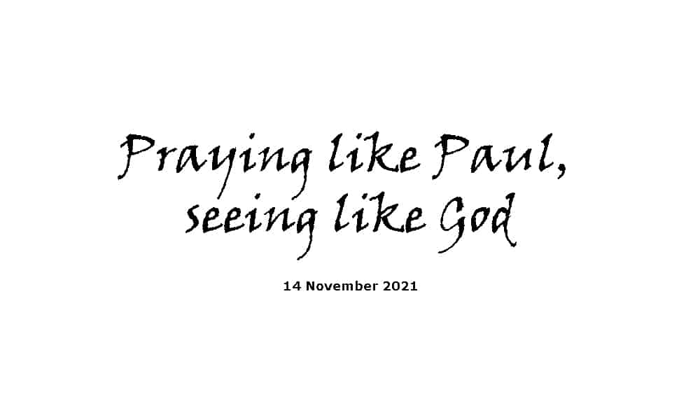 Praying like Paul, seeing like God - 14-11-21