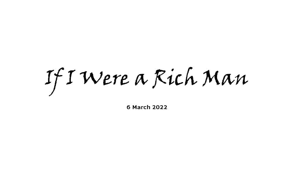 If I were a rich man - 6-3-22
