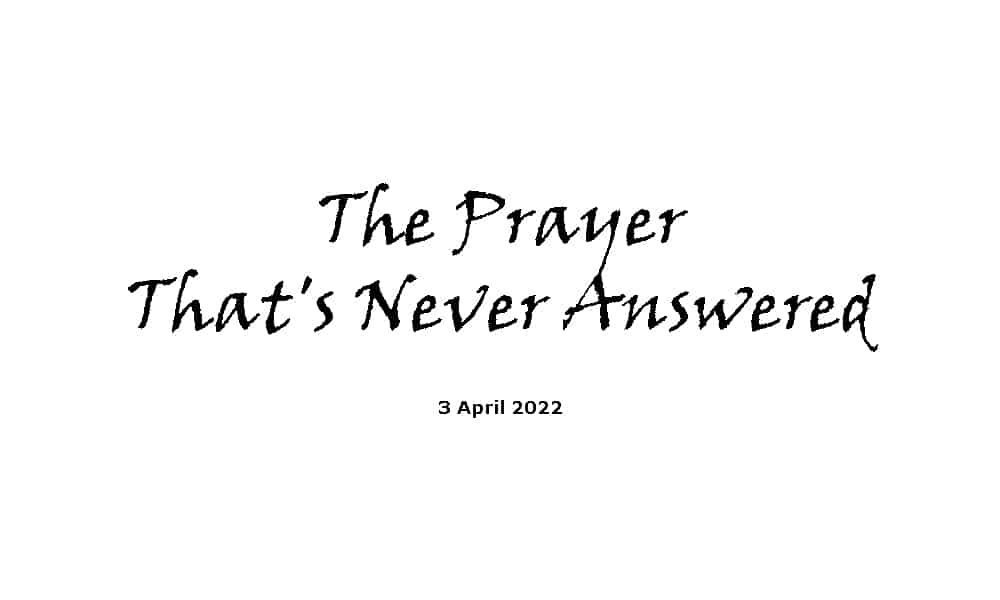 The Prayer Thats Never Answered - 3-4-22