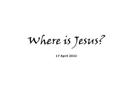 Where Is Jesus? - 17-4-22