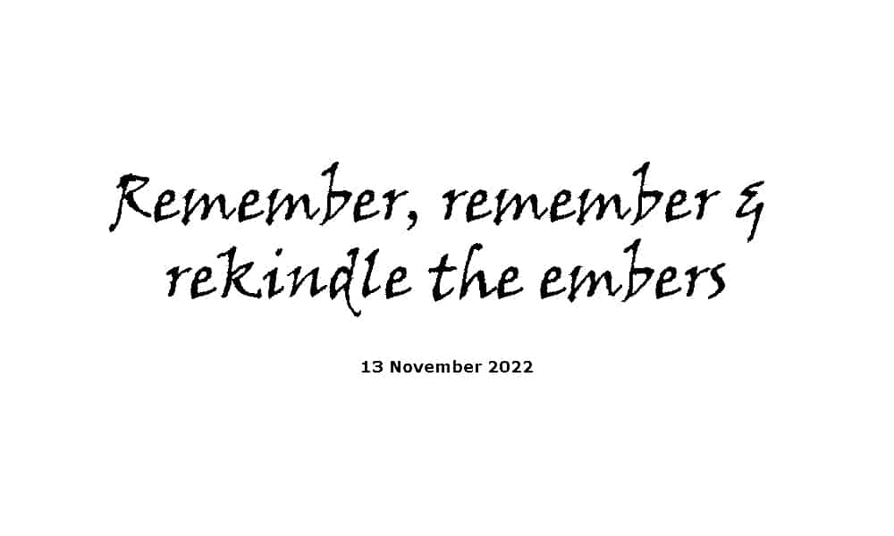 Remember, remember & rekindle the embers