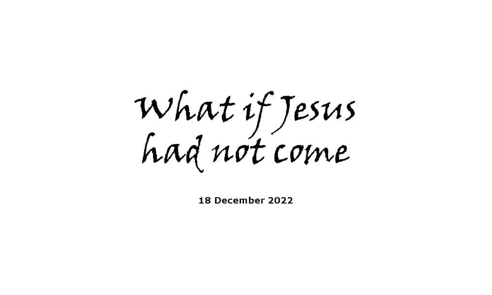 What if Jesus had not come