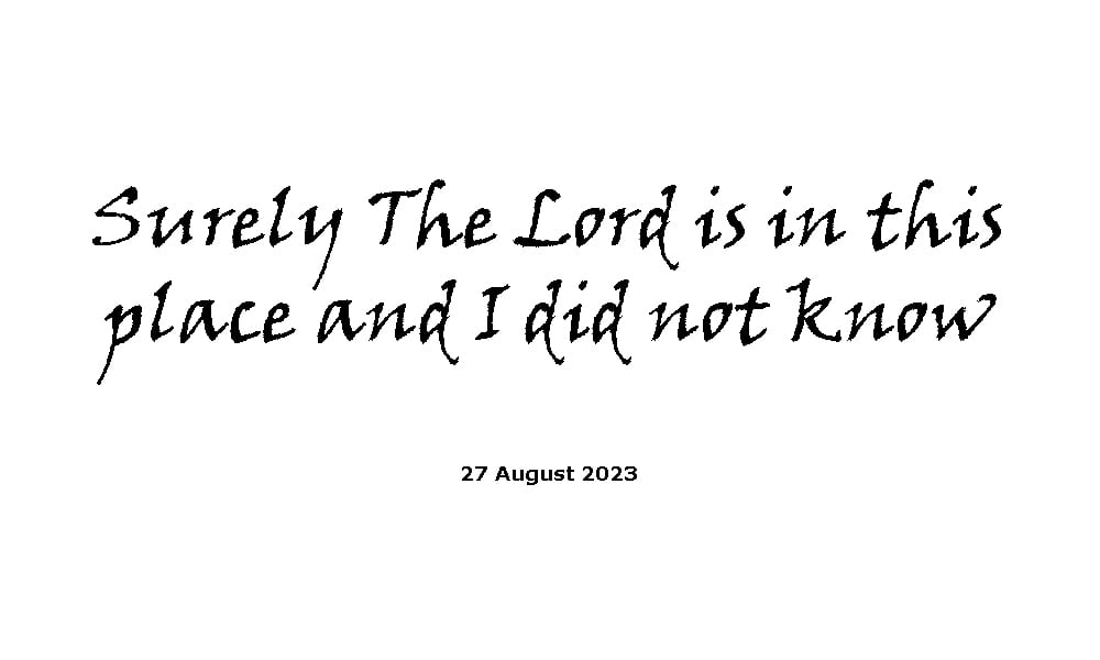 Surely The Lord is in this place and I did not know