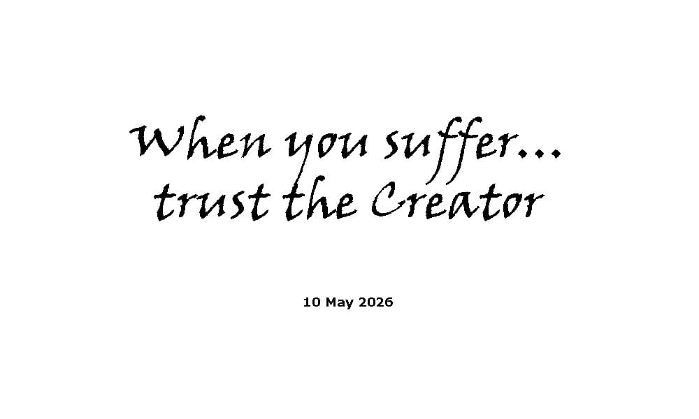 When you suffer trust the Creator