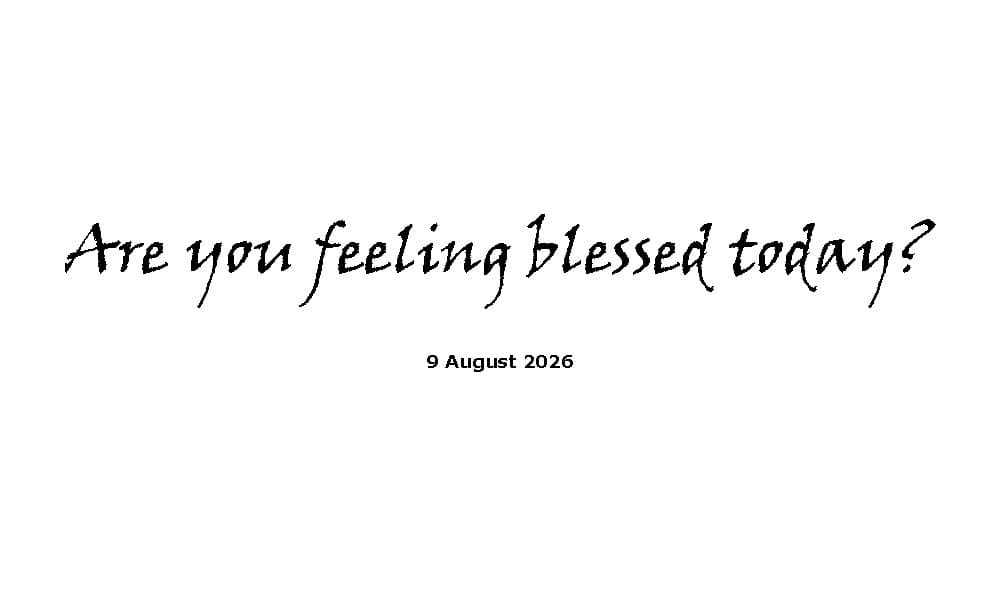 Are you feeling blessed today?